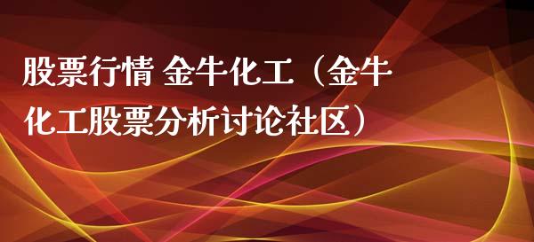股票行情 金牛化工（金牛化工股票分析讨论社区）_https://www.kuaijiepai.net_国际股建_第1张