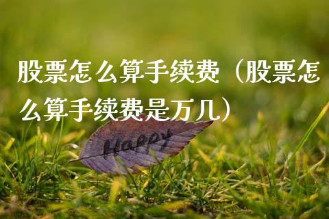 股票怎么算手续费（股票怎么算手续费是万几）_https://www.kuaijiepai.net_新股新闻_第1张