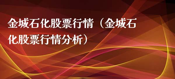金城石化股票行情（金城石化股票行情分析）_https://www.kuaijiepai.net_股票理论_第1张