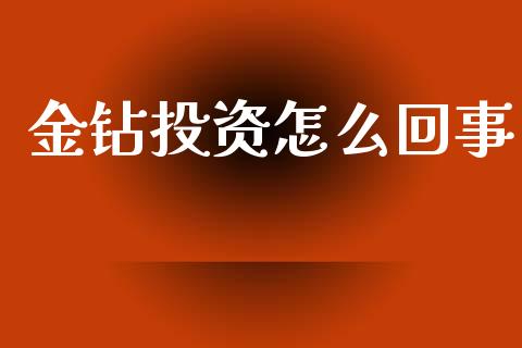 金钻投资怎么回事_https://www.kuaijiepai.net_国际股建_第1张