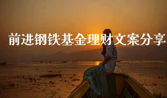 前进钢铁基金理财文案分享_https://www.kuaijiepai.net_期货理财_第1张
