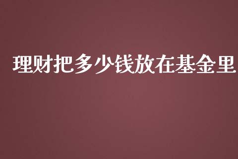 理财把多少钱放在基金里_https://www.kuaijiepai.net_期货理财_第1张