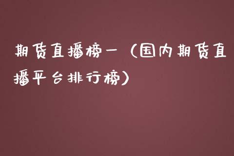 期货直播榜一（国内期货直播平台排行榜）_https://www.kuaijiepai.net_期货在线_第1张