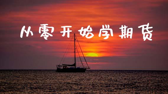 从零开始学期货_https://www.kuaijiepai.net_期货资讯_第1张