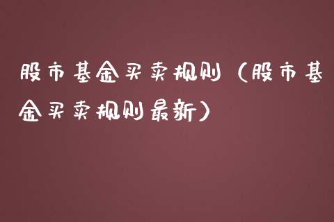 股市基金买卖规则（股市基金买卖规则最新）_https://www.kuaijiepai.net_投资理财_第1张
