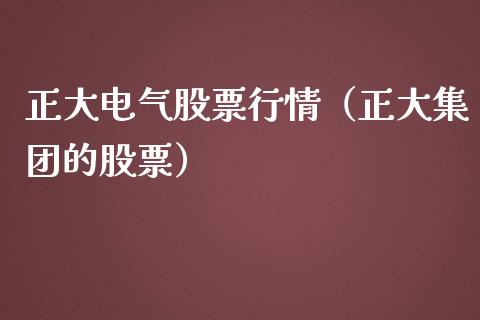 正大电气股票行情（正大集团的股票）_https://www.kuaijiepai.net_国际股建_第1张