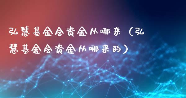 弘慧基金会资金从哪来（弘慧基金会资金从哪来的）_https://www.kuaijiepai.net_投资理财_第1张