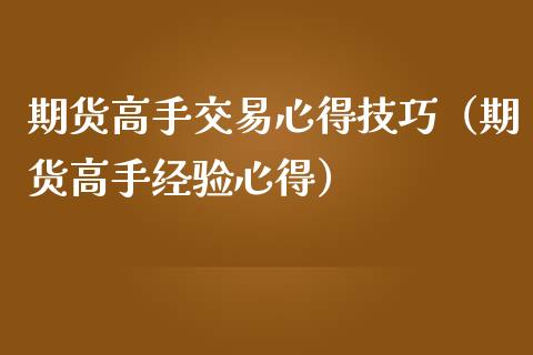 期货高手交易心得技巧（期货高手经验心得）_https://www.kuaijiepai.net_期货资讯_第1张