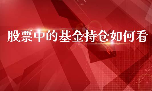 股票中的基金持仓如何看_https://www.kuaijiepai.net_国际期货_第1张