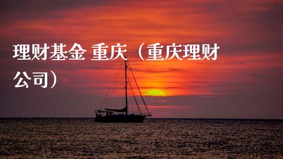 理财基金 重庆（重庆理财公司）_https://www.kuaijiepai.net_期货理财_第1张