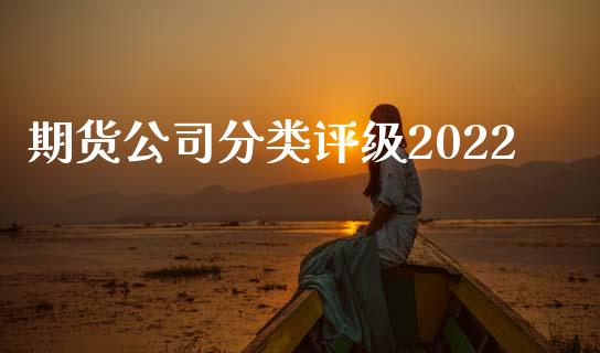 期货公司分类评级2022_https://www.kuaijiepai.net_期货在线_第1张
