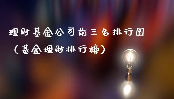理财基金公司前三名排行图（基金理财排行榜）_https://www.kuaijiepai.net_投资理财_第1张