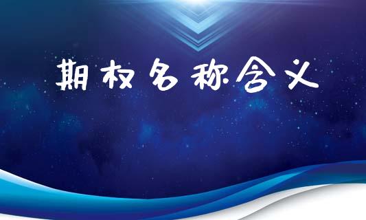 期权名称含义_https://www.kuaijiepai.net_国际期货_第1张