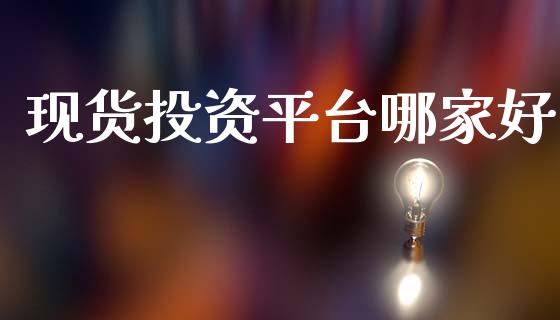 现货投资平台哪家好_https://www.kuaijiepai.net_期货在线_第1张