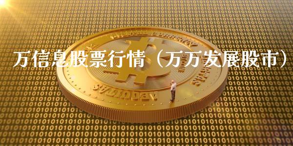 万信息股票行情（万万发展股市）_https://www.kuaijiepai.net_股票理论_第1张