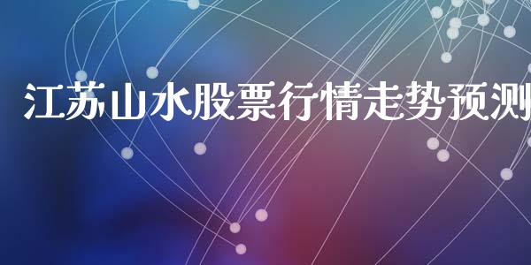 江苏山水股票行情走势预测_https://www.kuaijiepai.net_国际股建_第1张