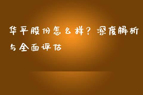 华平股份怎么样？深度解析与全面评估_https://www.kuaijiepai.net_期货资讯_第1张