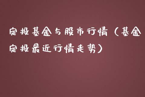 定投基金与股市行情（基金定投最近行情走势）_https://www.kuaijiepai.net_投资理财_第1张