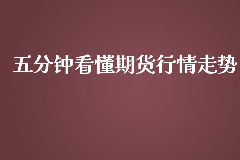 五分钟看懂期货行情走势_https://www.kuaijiepai.net_期货资讯_第1张