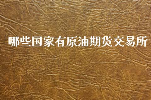 哪些国家有原油期货交易所_https://www.kuaijiepai.net_期货在线_第1张