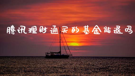 腾讯理财通买的基金能退吗_https://www.kuaijiepai.net_投资理财_第1张