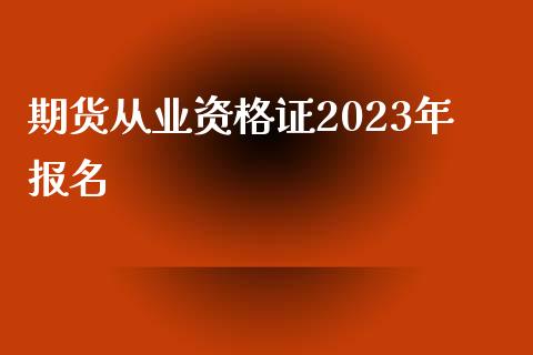 期货从业资格证2023年报名_https://www.kuaijiepai.net_期货在线_第1张