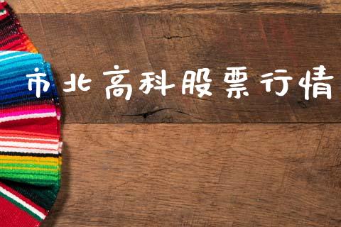 市北高科股票行情_https://www.kuaijiepai.net_新股新闻_第1张