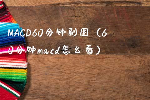 MACD60分钟副图（60分钟macd怎么看）_https://www.kuaijiepai.net_期货在线_第1张