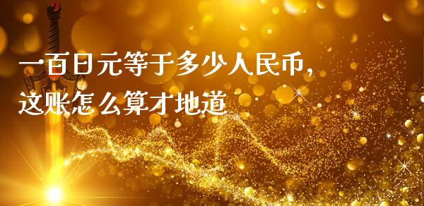 一百日元等于多少人民币，这账怎么算才地道_https://www.kuaijiepai.net_国际期货_第1张