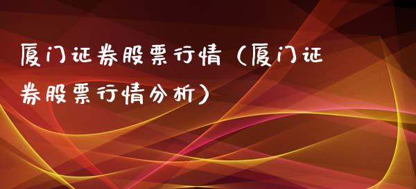 厦门证券股票行情（厦门证券股票行情分析）_https://www.kuaijiepai.net_国际股建_第1张
