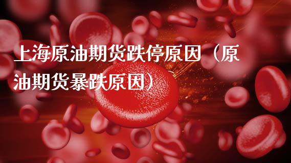 上海原油期货跌停原因（原油期货暴跌原因）_https://www.kuaijiepai.net_国际期货_第1张