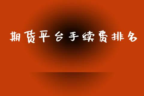 期货平台手续费排名_https://www.kuaijiepai.net_期货资讯_第1张