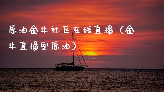 原油金牛社区在线直播（金牛直播室原油）_https://www.kuaijiepai.net_期货在线_第1张