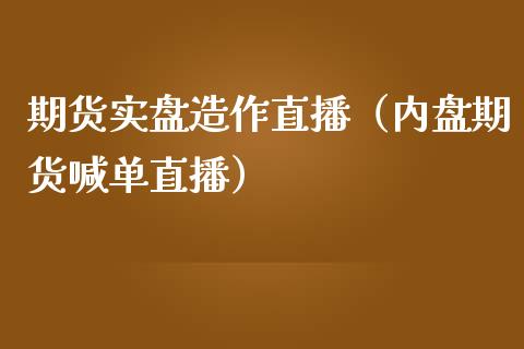 期货实盘造作直播（内盘期货喊单直播）_https://www.kuaijiepai.net_期货在线_第1张