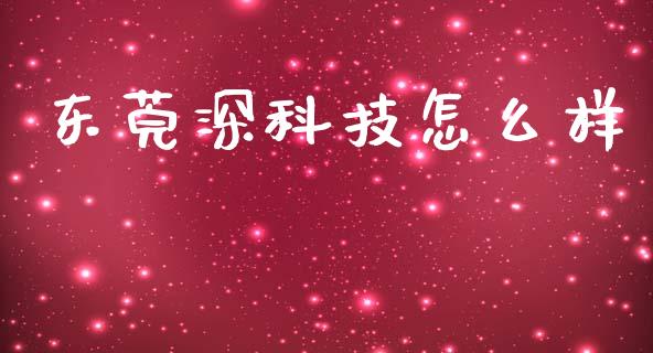 东莞深科技怎么样_https://www.kuaijiepai.net_期货在线_第1张