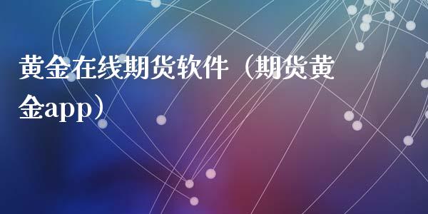 黄金在线期货软件（期货黄金app）_https://www.kuaijiepai.net_期货在线_第1张