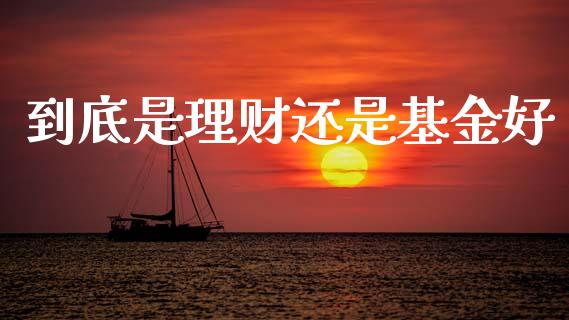 到底是理财还是基金好_https://www.kuaijiepai.net_投资理财_第1张