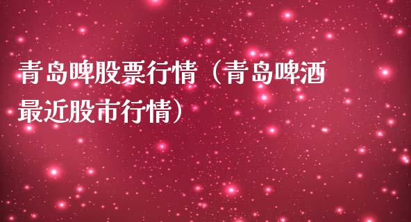 青岛啤股票行情（青岛啤酒最近股市行情）_https://www.kuaijiepai.net_国际股建_第1张