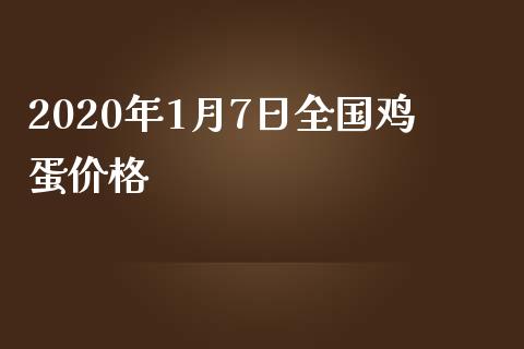 2020年1月7日全国鸡蛋价格_https://www.kuaijiepai.net_国际期货_第1张