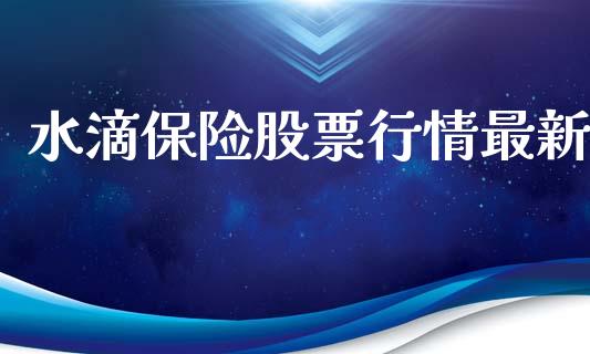 水滴保险股票行情最新_https://www.kuaijiepai.net_股票理论_第1张