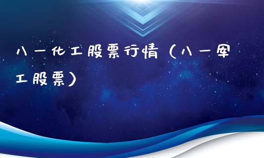 八一化工股票行情（八一军工股票）_https://www.kuaijiepai.net_新股新闻_第1张
