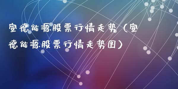 宣德能源股票行情走势（宣德能源股票行情走势图）_https://www.kuaijiepai.net_股票理论_第1张