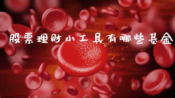 股票理财小工具有哪些基金_https://www.kuaijiepai.net_期货理财_第1张