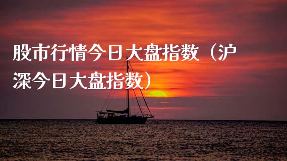 股市行情今日大盘指数（沪深今日大盘指数）_https://www.kuaijiepai.net_期货资讯_第1张