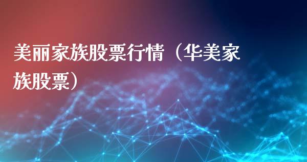 美丽家族股票行情（华美家族股票）_https://www.kuaijiepai.net_股票理论_第1张