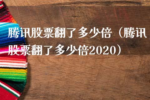 腾讯股票翻了多少倍（腾讯股票翻了多少倍2020）_https://www.kuaijiepai.net_国际股建_第1张