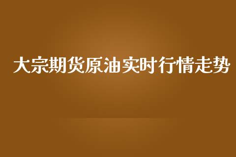 大宗期货原油实时行情走势_https://www.kuaijiepai.net_国际期货_第1张