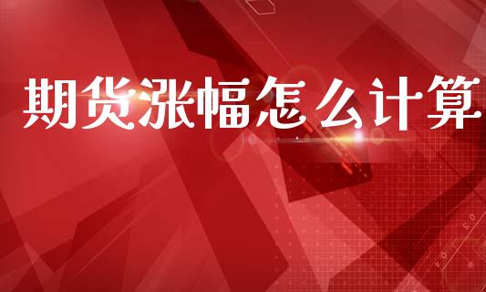 期货涨幅怎么计算_https://www.kuaijiepai.net_国际期货_第1张