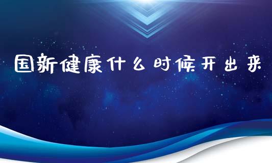 国新健康什么时候开出来_https://www.kuaijiepai.net_国际期货_第1张