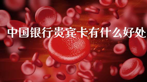 中国银行贵宾卡有什么好处_https://www.kuaijiepai.net_期货资讯_第1张
